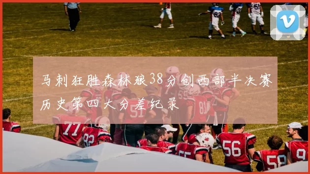 马刺狂胜森林狼38分创西部半决赛历史第四大分差纪录